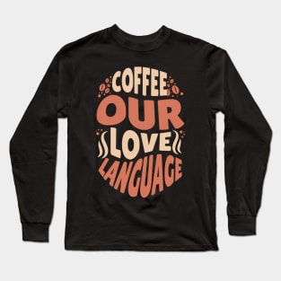 "Java Jargon: Coffee Our Love Language" Long Sleeve T-Shirt